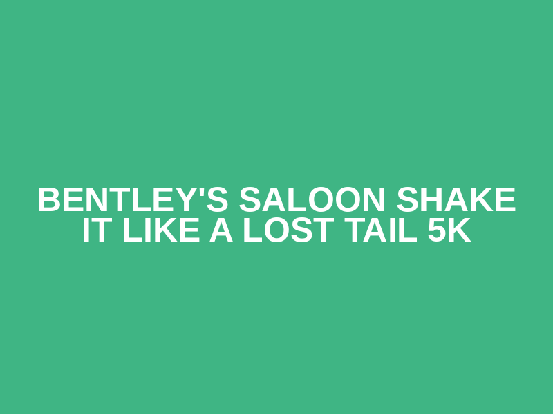 Bentley's Saloon Shake it like a lost Tail 5k Logo