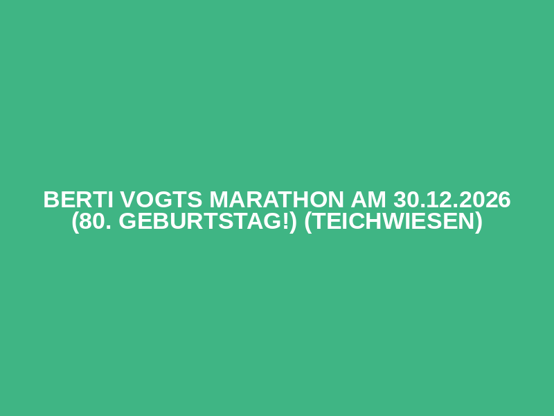 Berti Vogts Marathon am 30.12.2026 (80. Geburtstag!) (Teichwiesen)