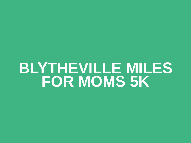 Blytheville Miles For Moms 5K