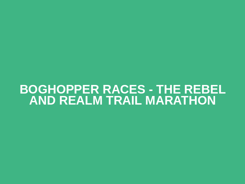 Boghopper Races - The Rebel and Realm Trail Marathon