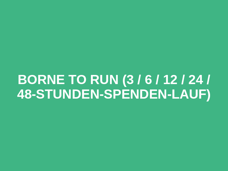 BORNE TO RUN (3 / 6 / 12 / 24 / 48-Stunden-Spenden-Lauf) Logo