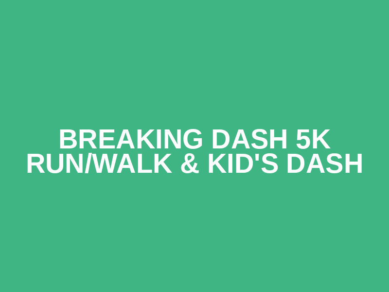 Breaking Dash 5K Run/Walk & Kid's Dash Logo