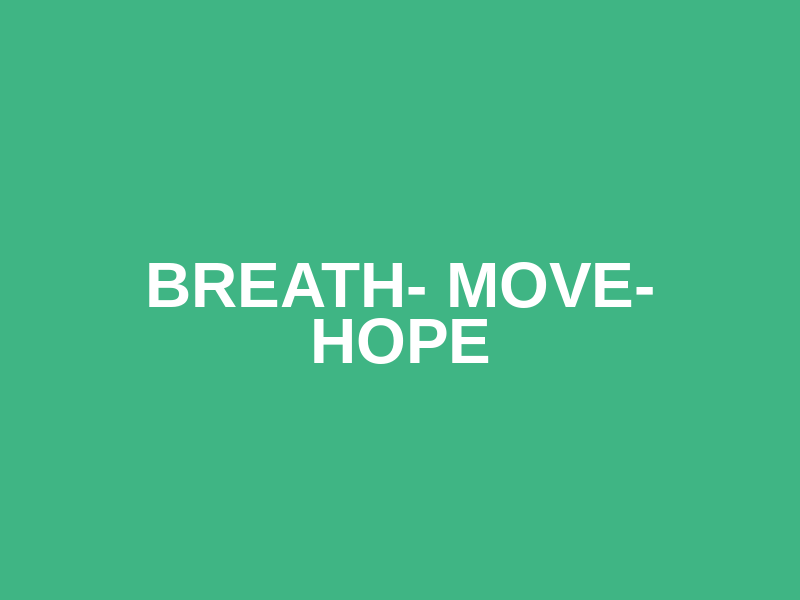 Breath- Move- Hope