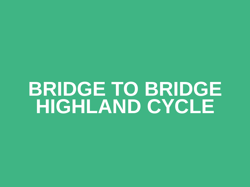 Bridge To Bridge Highland Cycle
