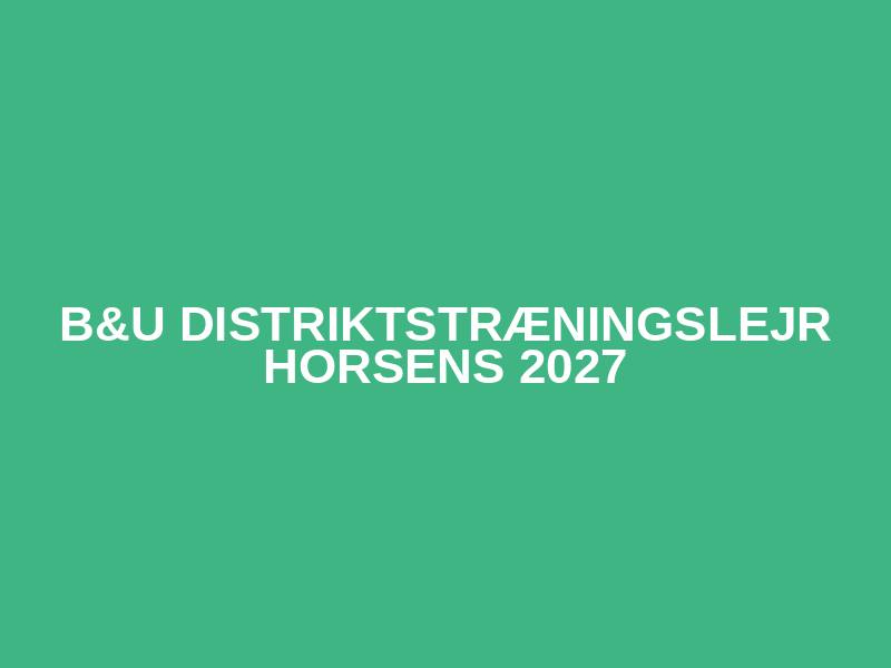 B&U Distriktstræningslejr Horsens 2027
