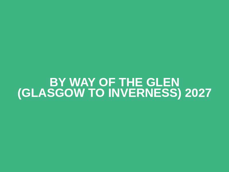 By Way of The Glen (Glasgow to Inverness) 2027