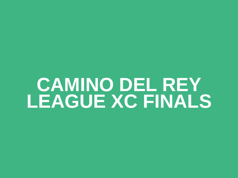 Camino Del Rey League XC Finals