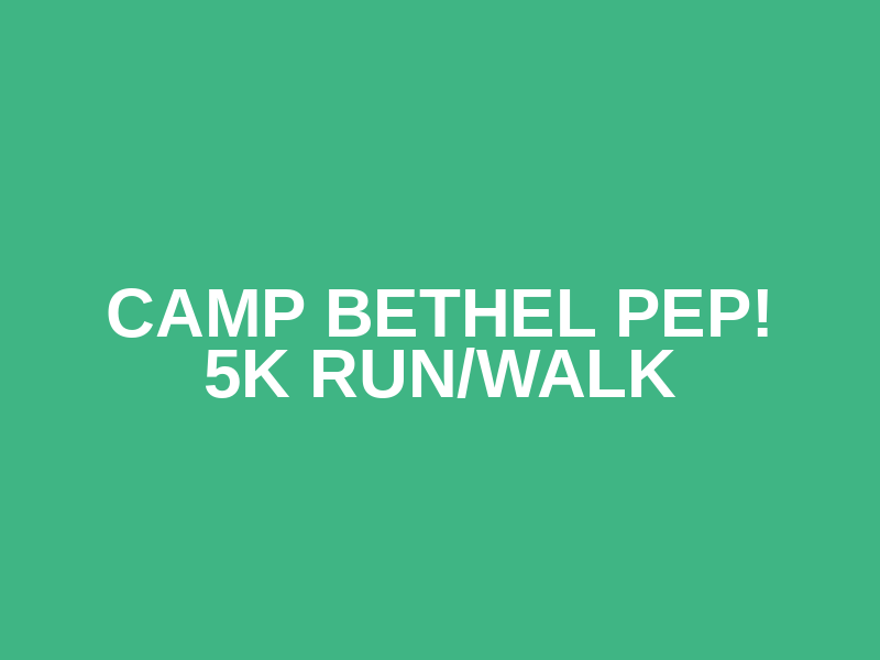 Camp Bethel PEP! 5K Run/Walk