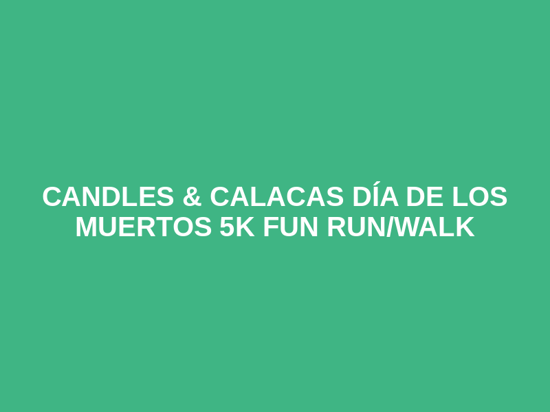 Candles & Calacas   Día de los Muertos   5K Fun Run/Walk