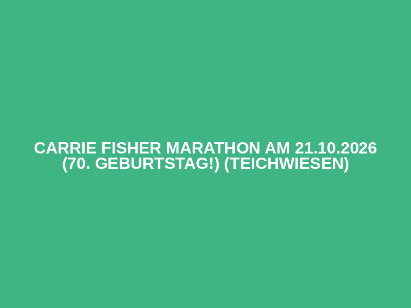 Carrie Fisher Marathon am 21.10.2026 (70. Geburtstag!) (Teichwiesen)