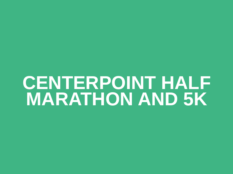 Centerpoint Half Marathon and 5K
