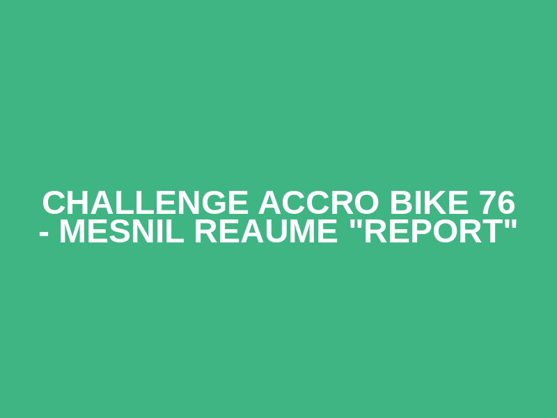 Challenge Accro Bike 76 - Mesnil Reaume "REPORT"