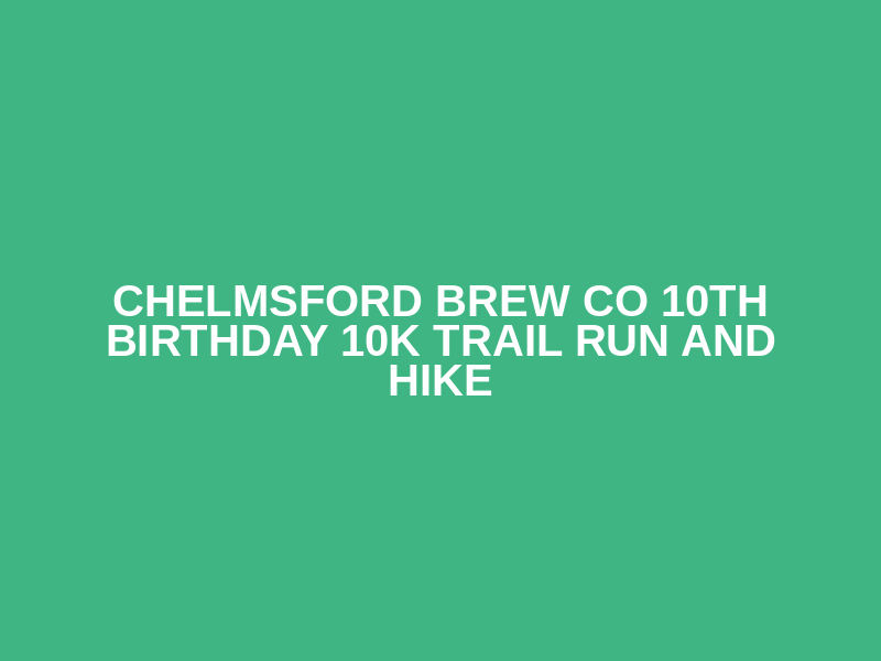 Chelmsford Brew Co 10th birthday 10k trail run and hike Logo
