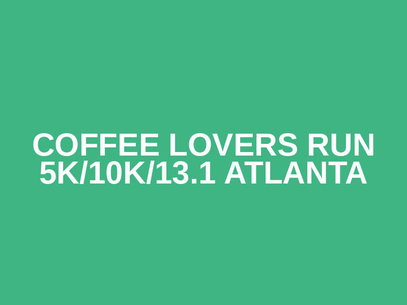 Coffee Lovers Run 5K/10K/13.1 ATLANTA