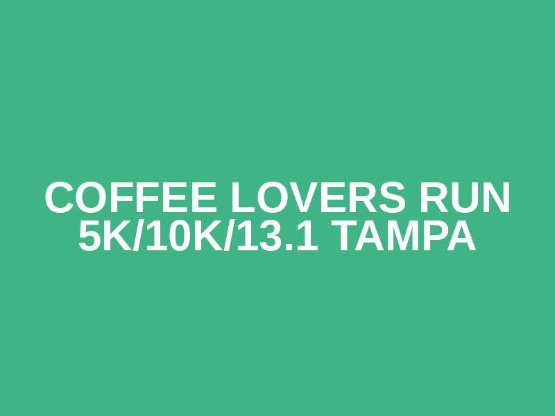 Coffee Lovers Run 5K/10K/13.1 TAMPA