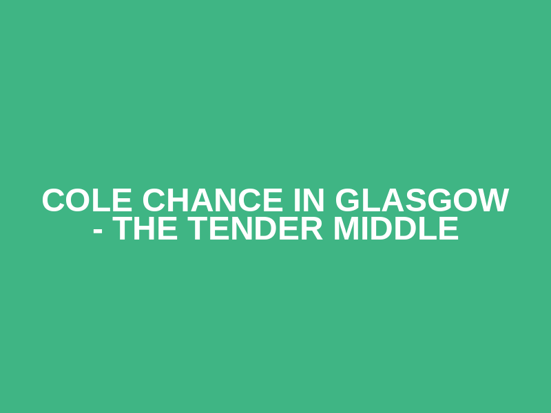 Cole Chance in Glasgow - The Tender Middle
