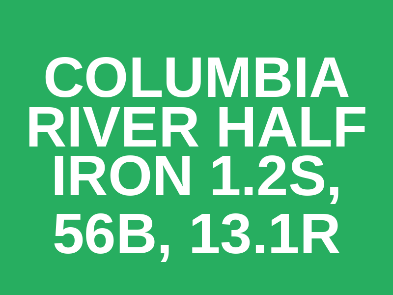 Columbia River Half Iron 1.2S, 56B, 13.1R (Game On! Permit Approved)