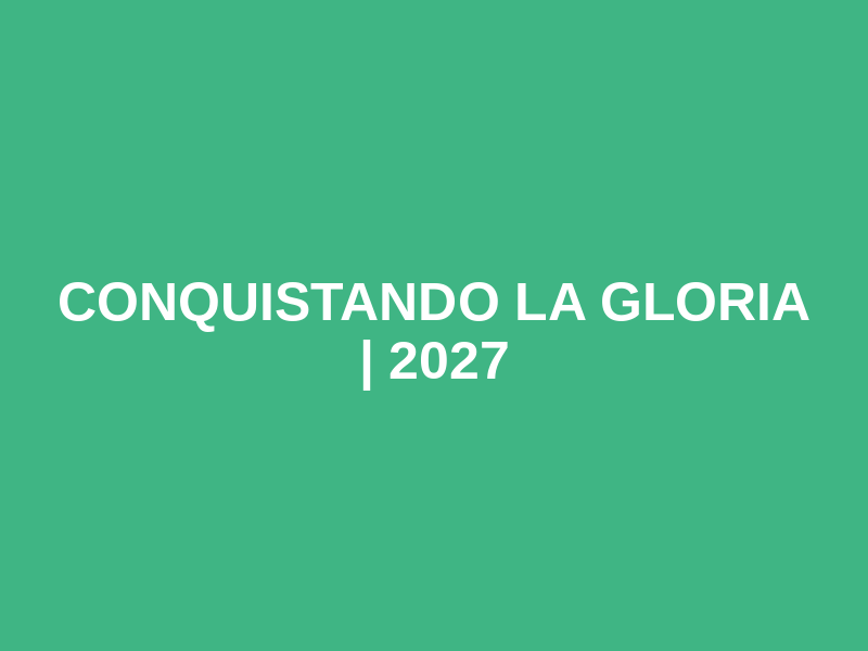 CONQUISTANDO LA GLORIA | 2027 Logo