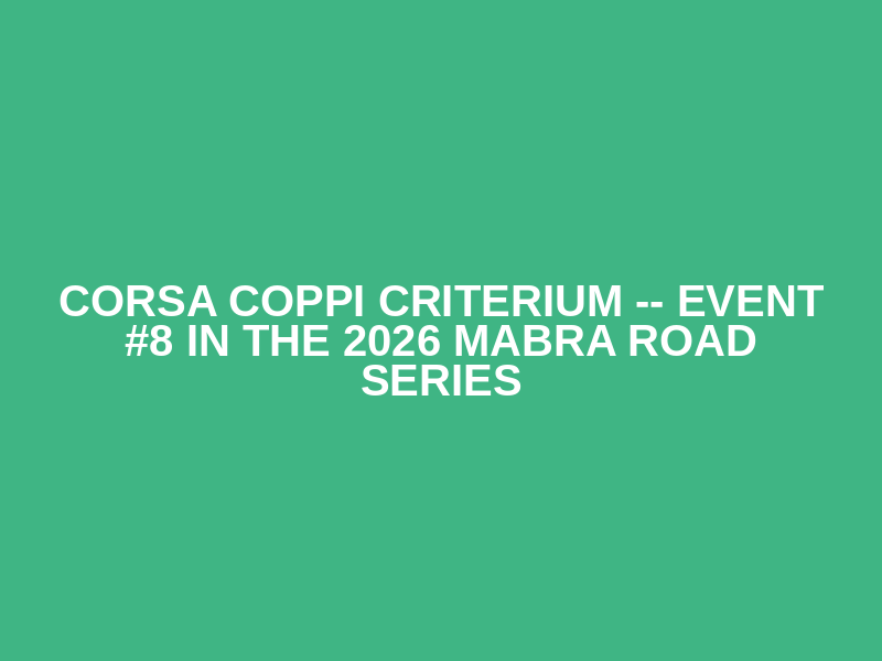 Corsa Coppi Criterium -- Event #8 in the 2026 MABRA Road Series