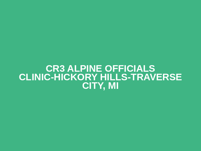 CR3 Alpine Officials Clinic-Hickory Hills-Traverse City, MI