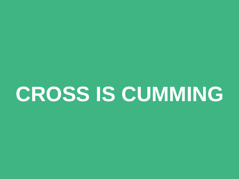 Cross is Cumming