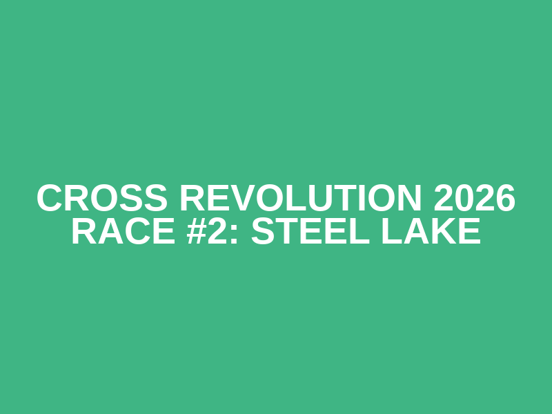 Cross Revolution 2026 Race #2: Steel Lake