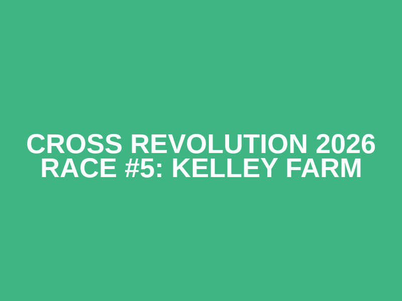Cross Revolution 2026 Race #5: Kelley Farm
