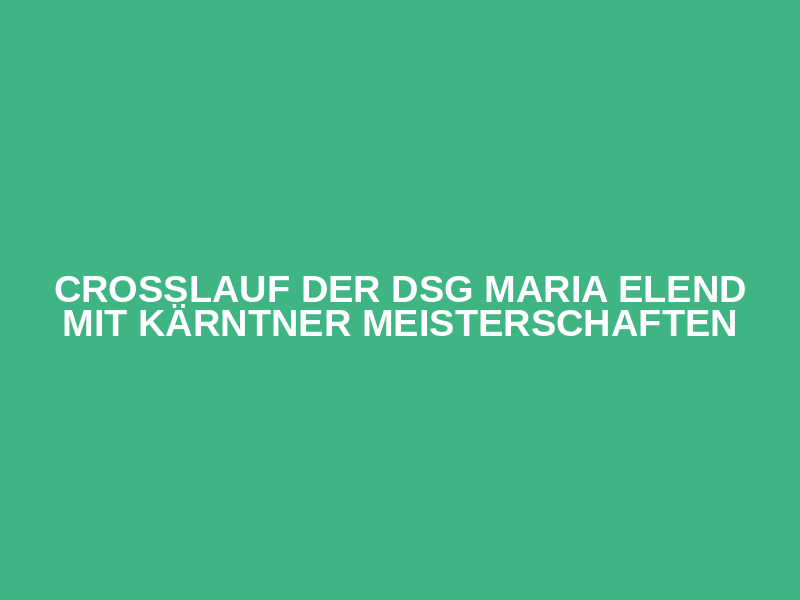 Crosslauf der DSG Maria Elend mit Kärntner Meisterschaften