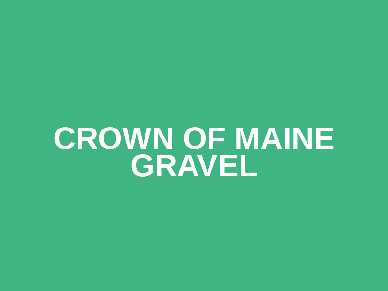 Crown of Maine Gravel