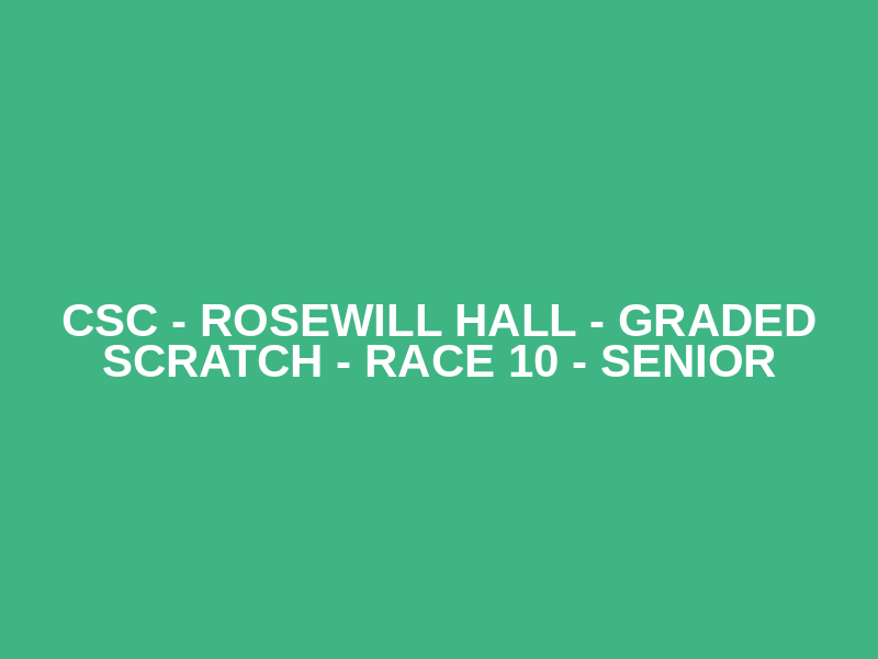 CSC - Rosewill Hall - Graded Scratch - Race 10  - Senior