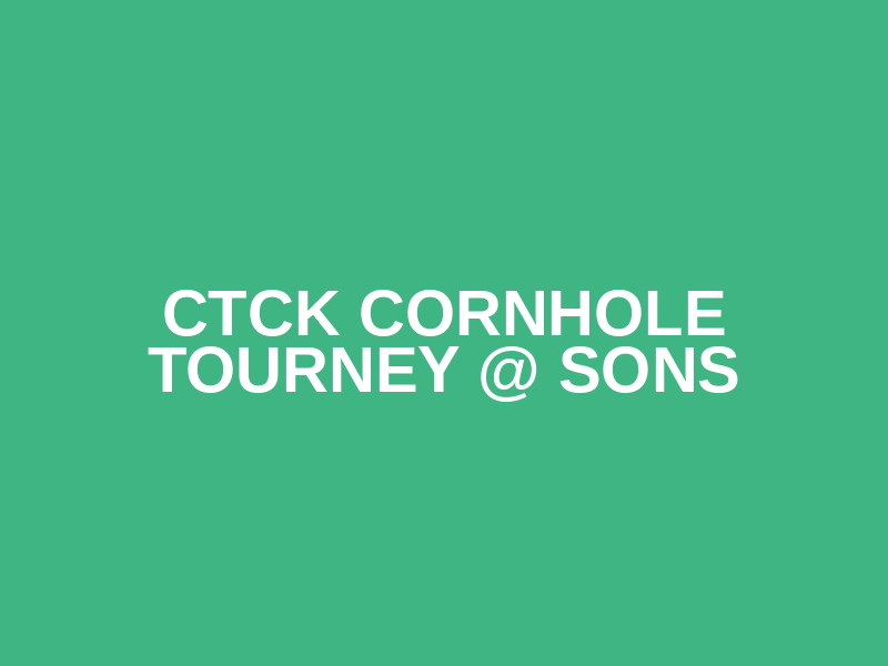 CTCK Cornhole Tourney @ Sons Logo
