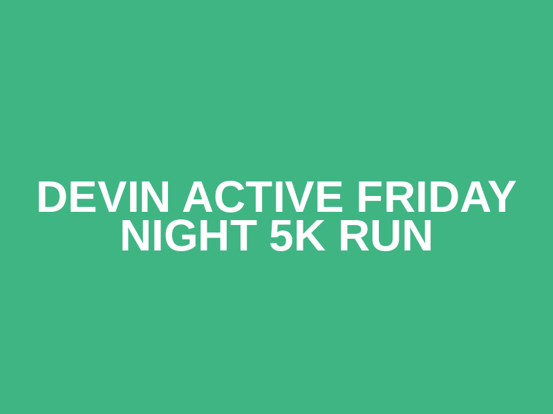 Devin Active Friday Night 5k Run