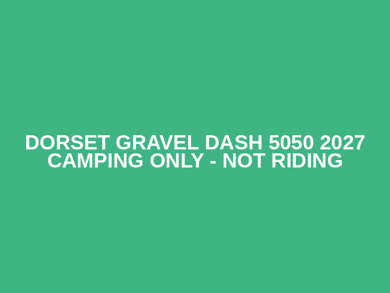 Dorset Gravel Dash 5050 2027 CAMPING ONLY - NOT RIDING Logo