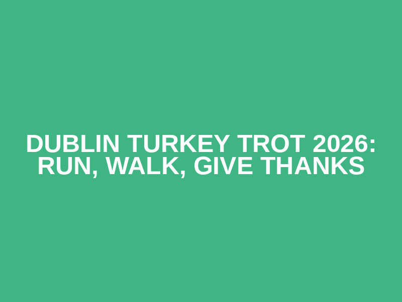 Dublin Turkey Trot 2026: Run, Walk, Give Thanks