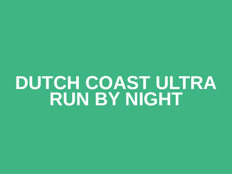 Dutch Coast Ultra Run by Night