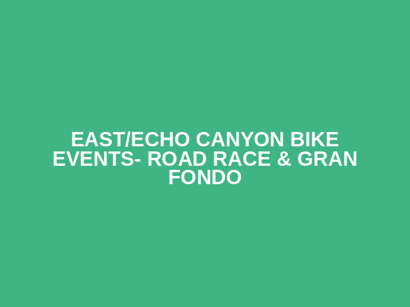 East/Echo Canyon Bike Events- Road Race & Gran Fondo