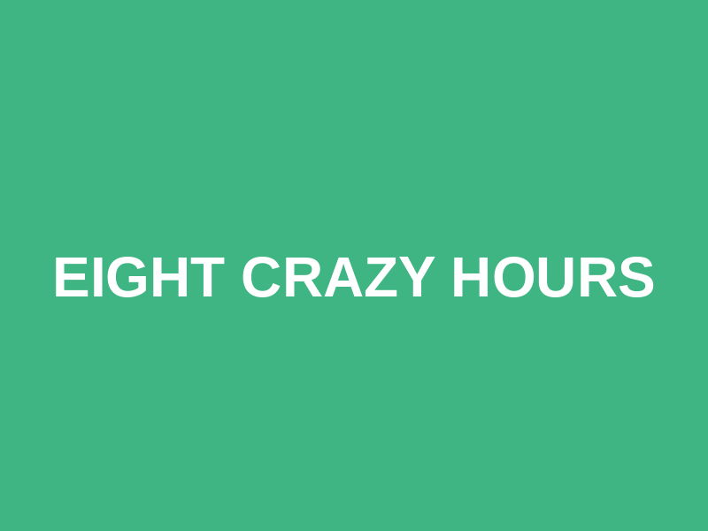 Eight Crazy Hours