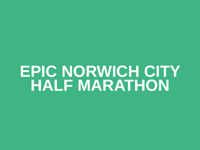 EPIC Norwich City Half Marathon