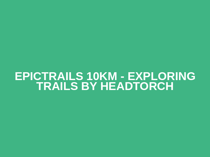 EpicTrails 10km - Exploring trails by headtorch Logo
