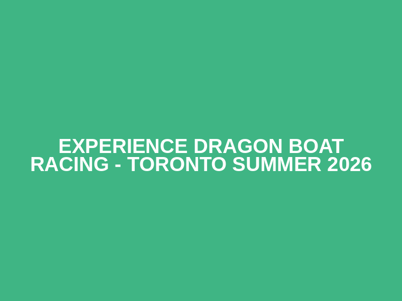 Experience Dragon Boat Racing - Toronto Summer 2026