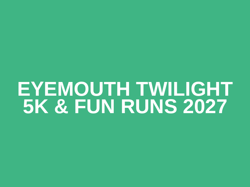 Eyemouth Twilight 5K & Fun Runs 2027