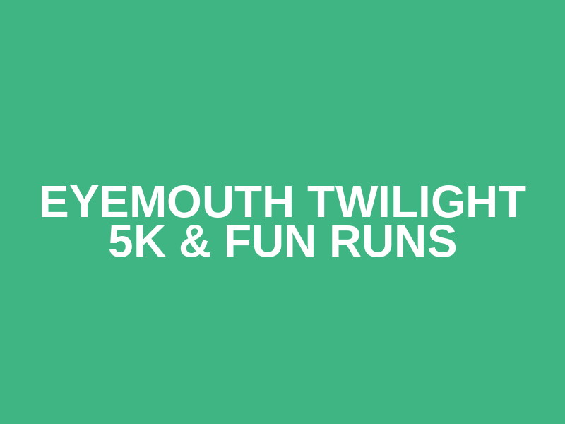 Eyemouth Twilight 5K & Fun Runs