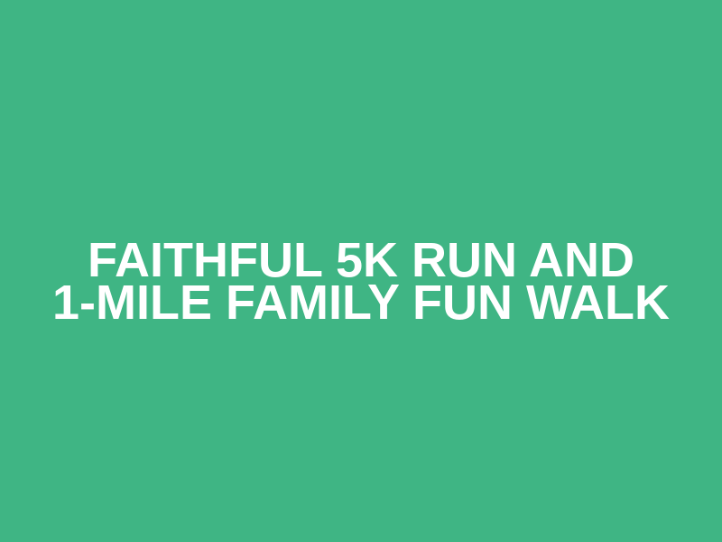 Faithful 5K Run and 1-Mile Family Fun Walk