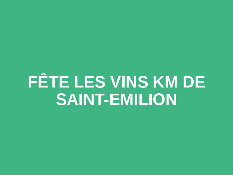 Fête les vins km de Saint-Emilion