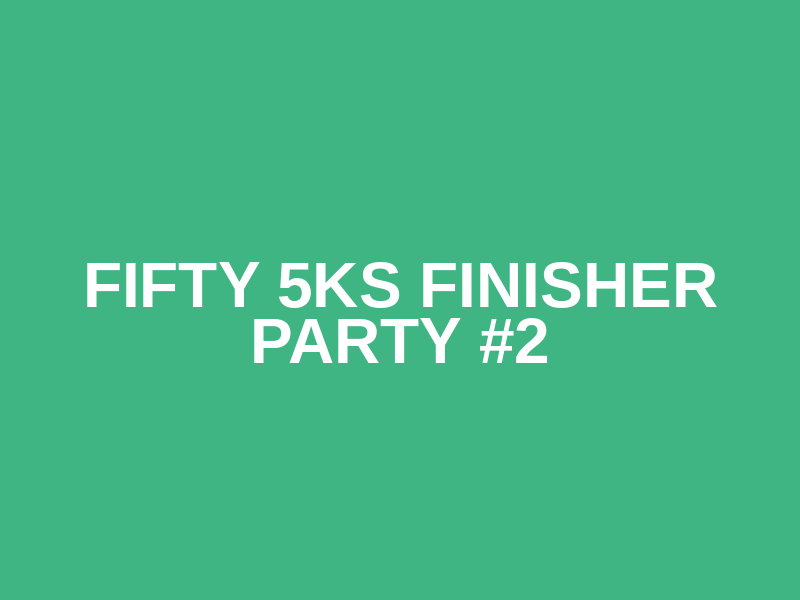Fifty 5Ks Finisher Party #2