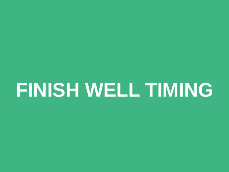 Finish Well Timing