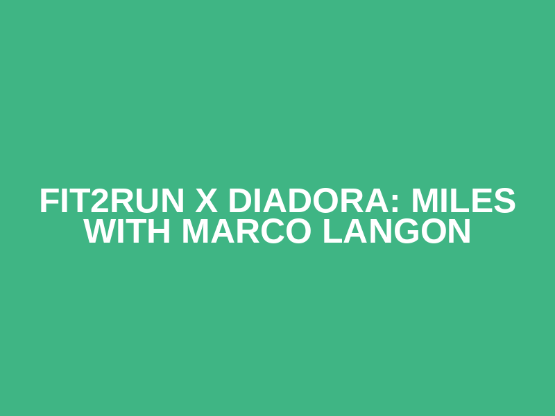 Fit2Run X Diadora:  Miles with Marco Langon
