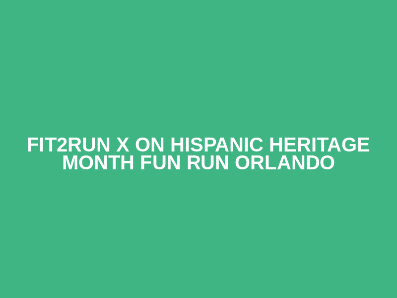 Fit2Run X On Hispanic Heritage Month Fun Run Orlando