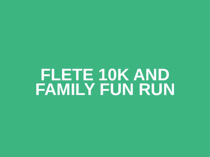 Flete 10K and Family Fun Run