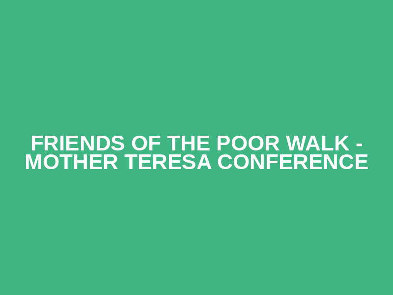 Friends of the Poor Walk - Mother Teresa Conference